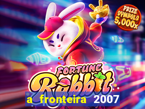 a fronteira 2007 filme completo dublado